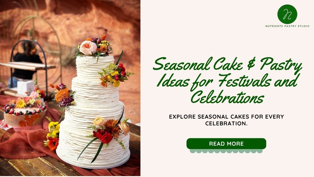 Seasonal Cake & Pastry Ideas for Festivals and Celebrations